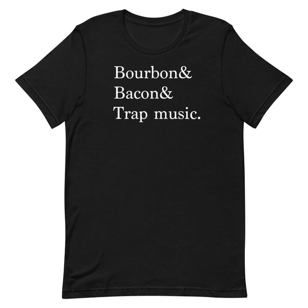 BOURBON & BACON & TRAP MUSIC (UNISEX) T-SHIRT